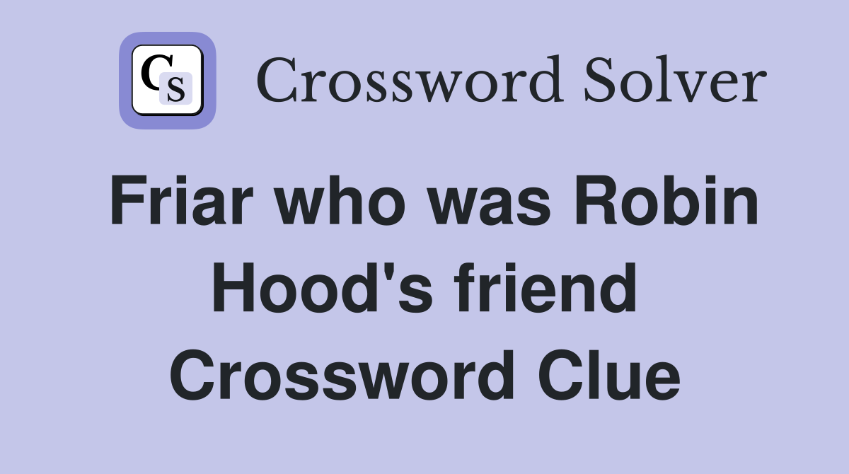 Friar who was Robin Hood's friend Crossword Clue Answers Crossword